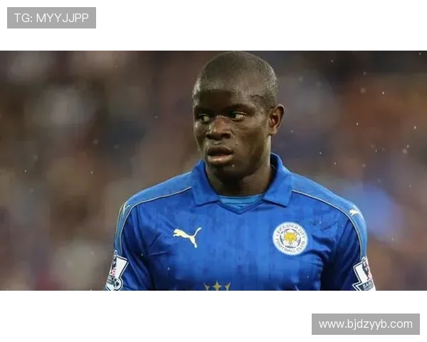 坎特:从防守工兵到世界最佳后腰的地位跃升解析 坎特:从防守工兵到世界最佳后腰的地位跃升解析